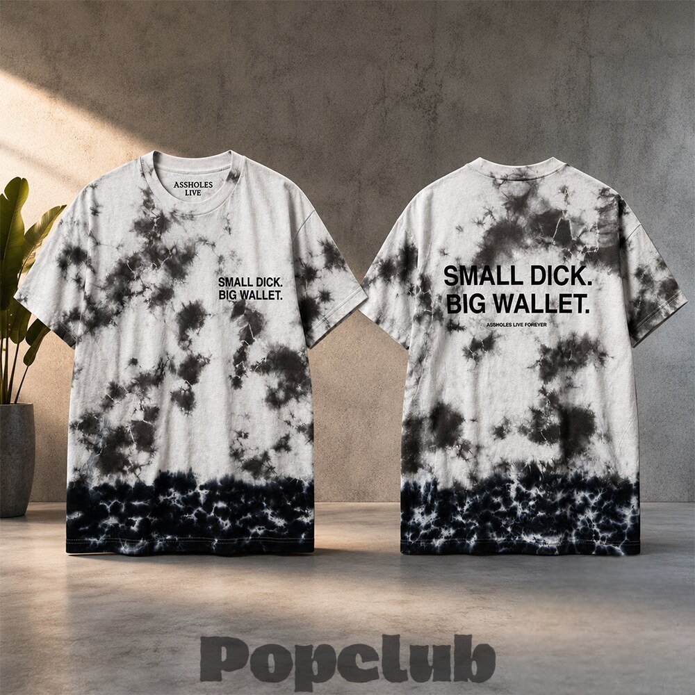 Small Dick Big Wallet Assholes Live Forever Tie-Dye T-Shirt Small Dick Big Wallet Assholes Live Forever Tie-Dye T-Shirt