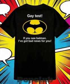 Gay Test If You See Batman I’ve Got Bad News For You Shirt